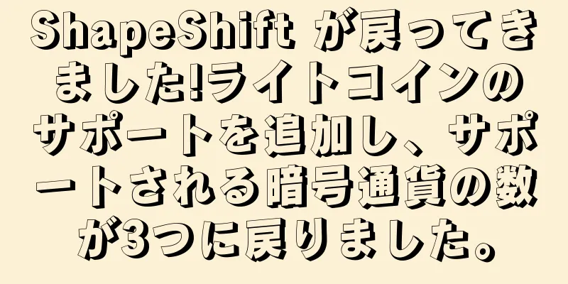 ShapeShift が戻ってきました!ライトコインのサポートを追加し、サポートされる暗号通貨の数が3つに戻りました。