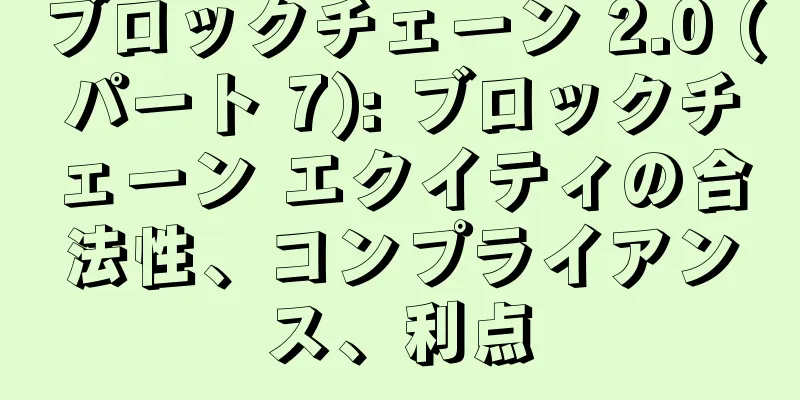 ブロックチェーン 2.0 (パート 7): ブロックチェーン エクイティの合法性、コンプライアンス、利点