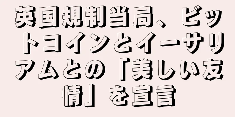 英国規制当局、ビットコインとイーサリアムとの「美しい友情」を宣言