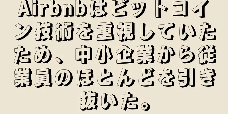 Airbnbはビットコイン技術を重視していたため、中小企業から従業員のほとんどを引き抜いた。