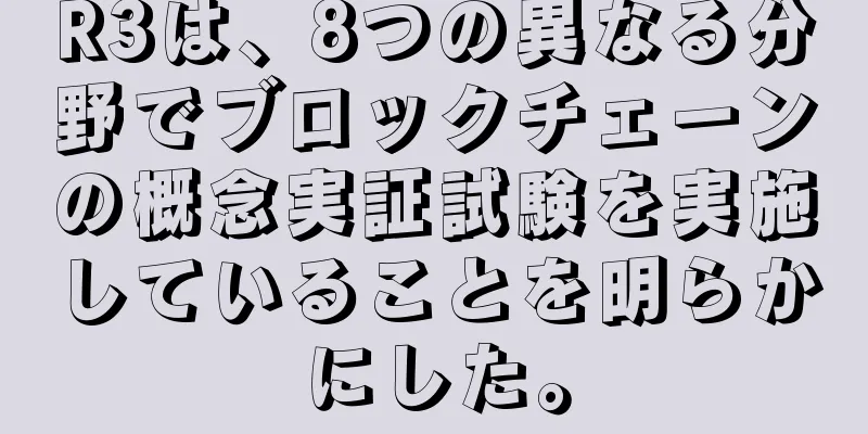 R3は、8つの異なる分野でブロックチェーンの概念実証試験を実施していることを明らかにした。