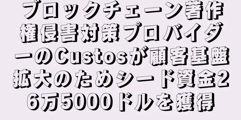 ブロックチェーン著作権侵害対策プロバイダーのCustosが顧客基盤拡大のためシード資金26万5000ドルを獲得