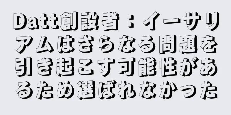 Datt創設者：イーサリアムはさらなる問題を引き起こす可能性があるため選ばれなかった