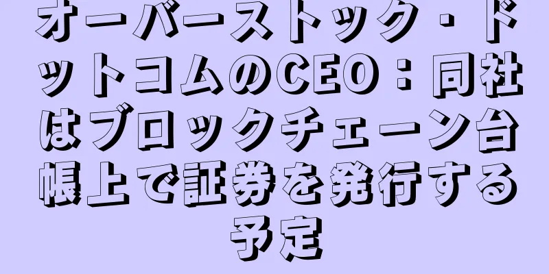 オーバーストック・ドットコムのCEO：同社はブロックチェーン台帳上で証券を発行する予定