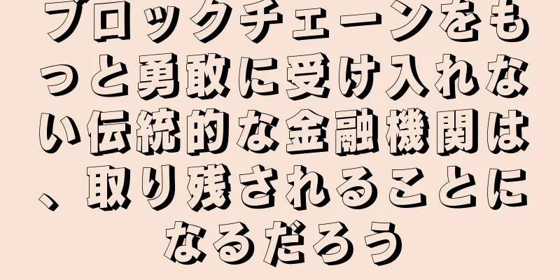 ブロックチェーンをもっと勇敢に受け入れない伝統的な金融機関は、取り残されることになるだろう