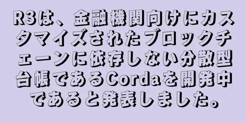 R3は、金融機関向けにカスタマイズされたブロックチェーンに依存しない分散型台帳であるCordaを開発中であると発表しました。