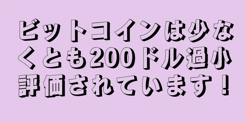 ビットコインは少なくとも200ドル過小評価されています！