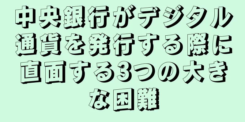 中央銀行がデジタル通貨を発行する際に直面する3つの大きな困難