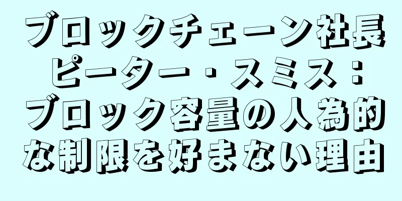 ブロックチェーン社長ピーター・スミス：ブロック容量の人為的な制限を好まない理由