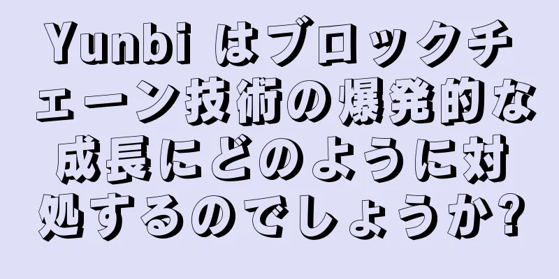 Yunbi はブロックチェーン技術の爆発的な成長にどのように対処するのでしょうか?