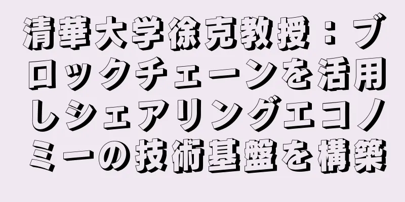 清華大学徐克教授：ブロックチェーンを活用しシェアリングエコノミーの技術基盤を構築
