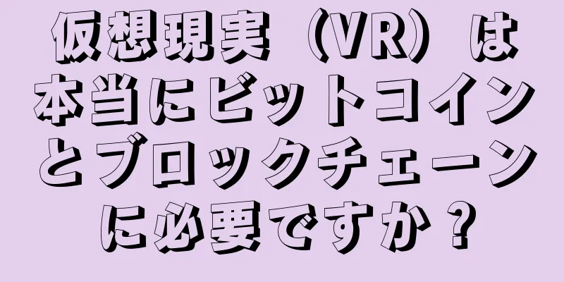 仮想現実（VR）は本当にビットコインとブロックチェーンに必要ですか？