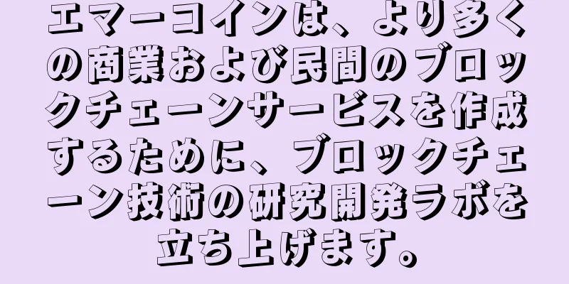 エマーコインは、より多くの商業および民間のブロックチェーンサービスを作成するために、ブロックチェーン技術の研究開発ラボを立ち上げます。