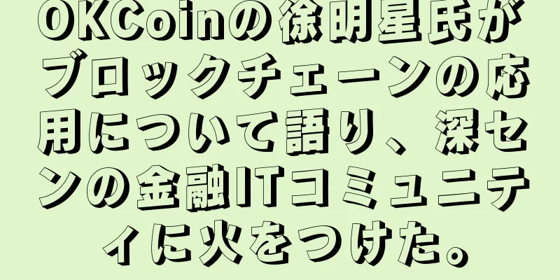 OKCoinの徐明星氏がブロックチェーンの応用について語り、深センの金融ITコミュニティに火をつけた。