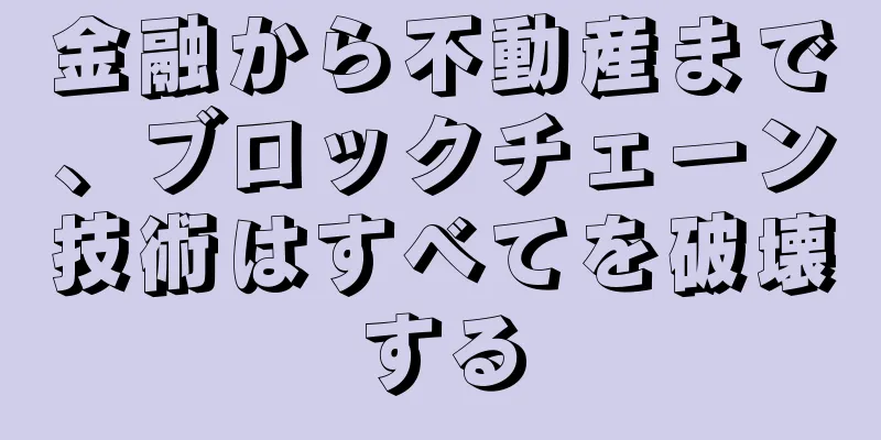 金融から不動産まで、ブロックチェーン技術はすべてを破壊する