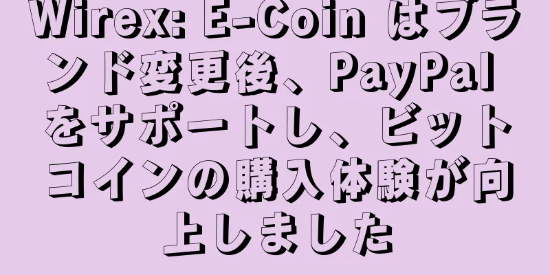 Wirex: E-Coin はブランド変更後、PayPal をサポートし、ビットコインの購入体験が向上しました