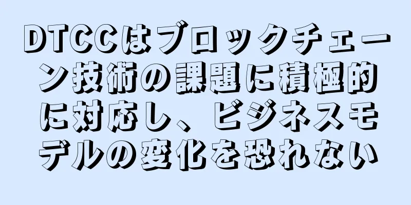 DTCCはブロックチェーン技術の課題に積極的に対応し、ビジネスモデルの変化を恐れない