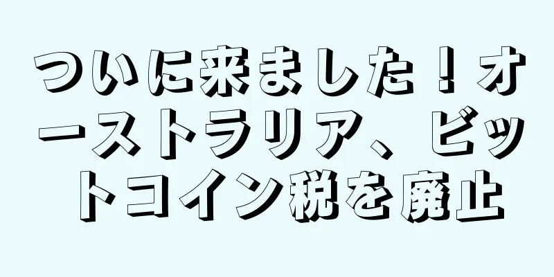 ついに来ました！オーストラリア、ビットコイン税を廃止