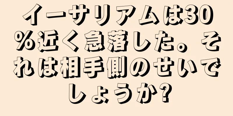 イーサリアムは30%近く急落した。それは相手側のせいでしょうか?