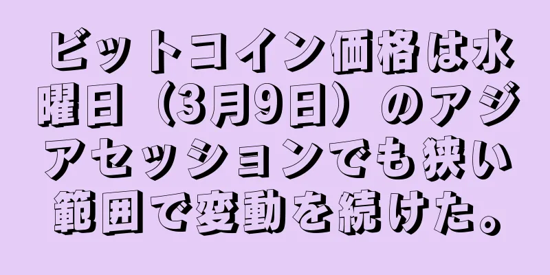 ビットコイン価格は水曜日（3月9日）のアジアセッションでも狭い範囲で変動を続けた。