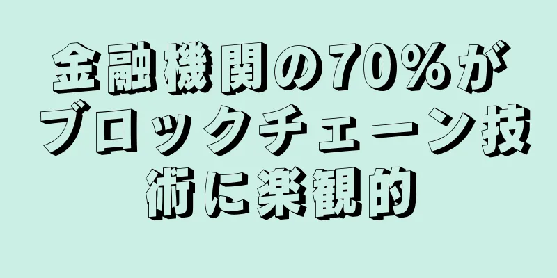 金融機関の70%がブロックチェーン技術に楽観的