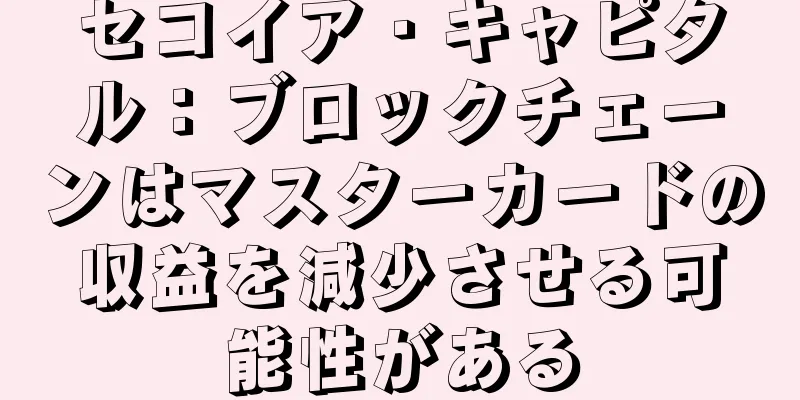 セコイア・キャピタル：ブロックチェーンはマスターカードの収益を減少させる可能性がある