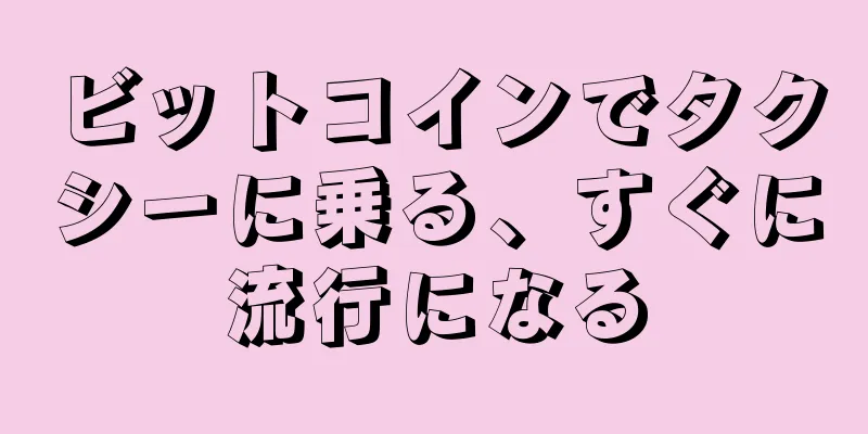 ビットコインでタクシーに乗る、すぐに流行になる