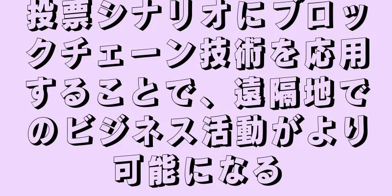 投票シナリオにブロックチェーン技術を応用することで、遠隔地でのビジネス活動がより可能になる