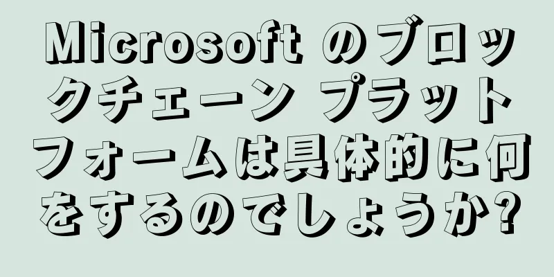 Microsoft のブロックチェーン プラットフォームは具体的に何をするのでしょうか?