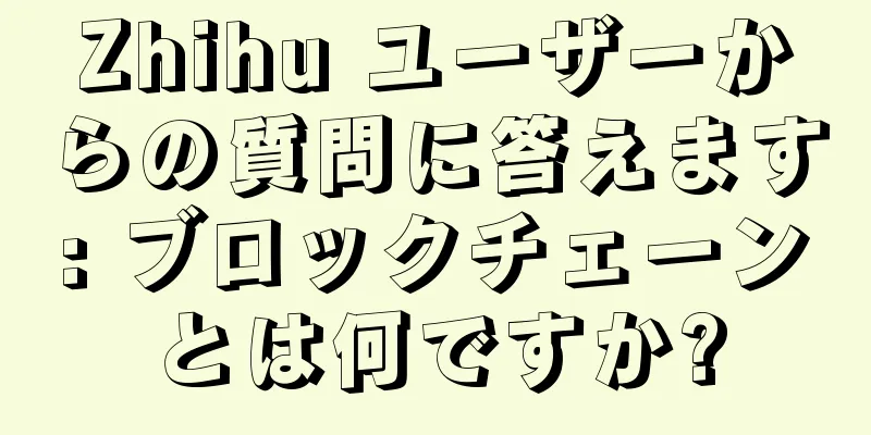 Zhihu ユーザーからの質問に答えます: ブロックチェーンとは何ですか?