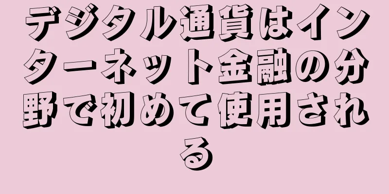 デジタル通貨はインターネット金融の分野で初めて使用される
