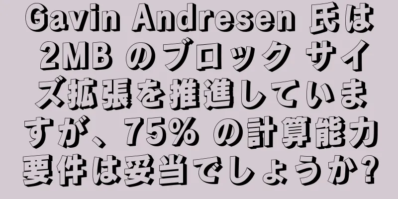 Gavin Andresen 氏は 2MB のブロック サイズ拡張を推進していますが、75% の計算能力要件は妥当でしょうか?