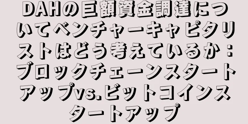 DAHの巨額資金調達についてベンチャーキャピタリストはどう考えているか：ブロックチェーンスタートアップvs.ビットコインスタートアップ