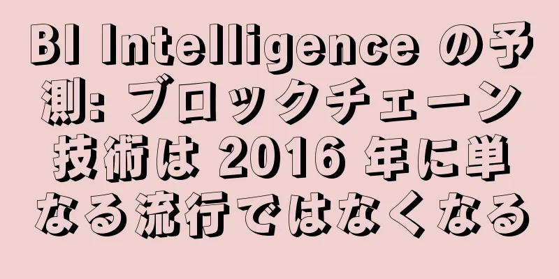 BI Intelligence の予測: ブロックチェーン技術は 2016 年に単なる流行ではなくなる