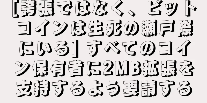 [誇張ではなく、ビットコインは生死の瀬戸際にいる] すべてのコイン保有者に2MB拡張を支持するよう要請する