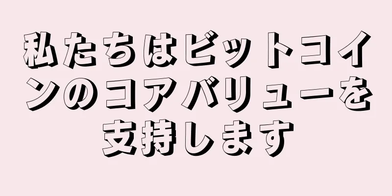 私たちはビットコインのコアバリューを支持します