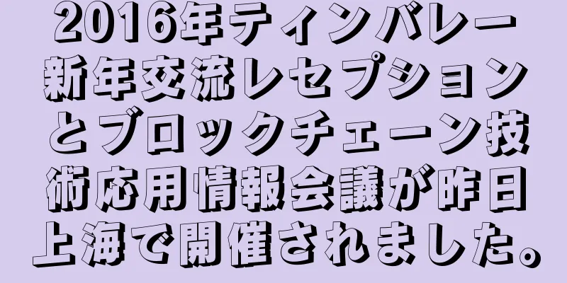 2016年ティンバレー新年交流レセプションとブロックチェーン技術応用情報会議が昨日上海で開催されました。