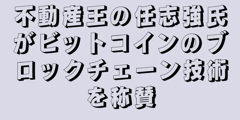 不動産王の任志強氏がビットコインのブロックチェーン技術を称賛
