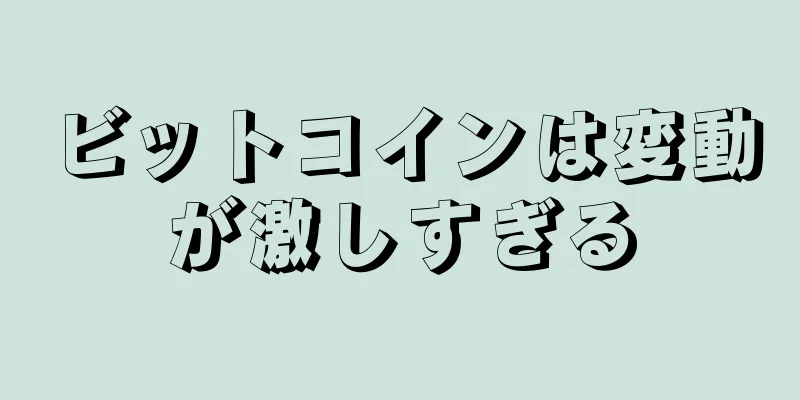 ビットコインは変動が激しすぎる