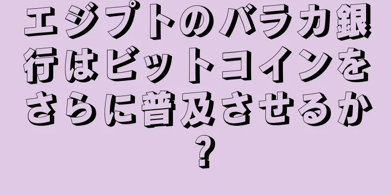 エジプトのバラカ銀行はビットコインをさらに普及させるか？