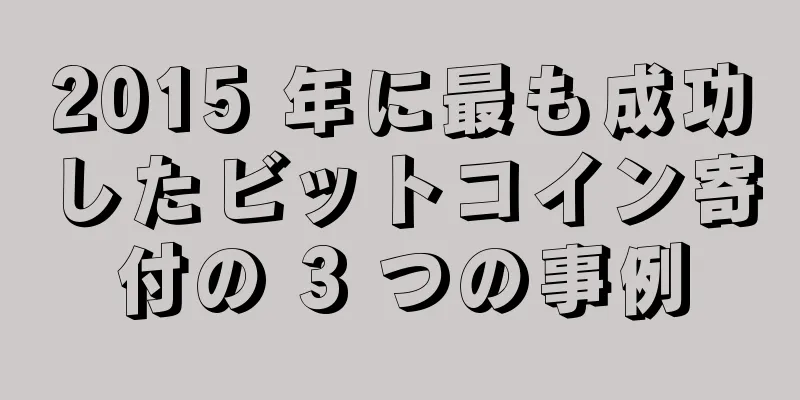 2015 年に最も成功したビットコイン寄付の 3 つの事例