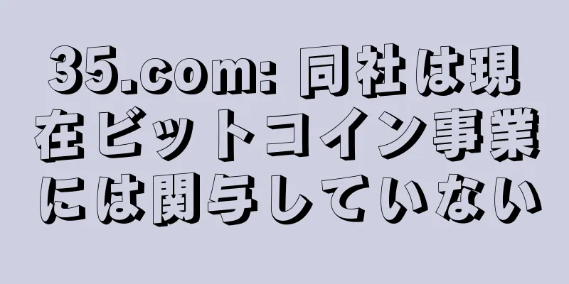 35.com: 同社は現在ビットコイン事業には関与していない