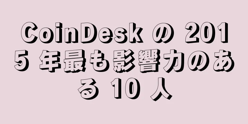 CoinDesk の 2015 年最も影響力のある 10 人