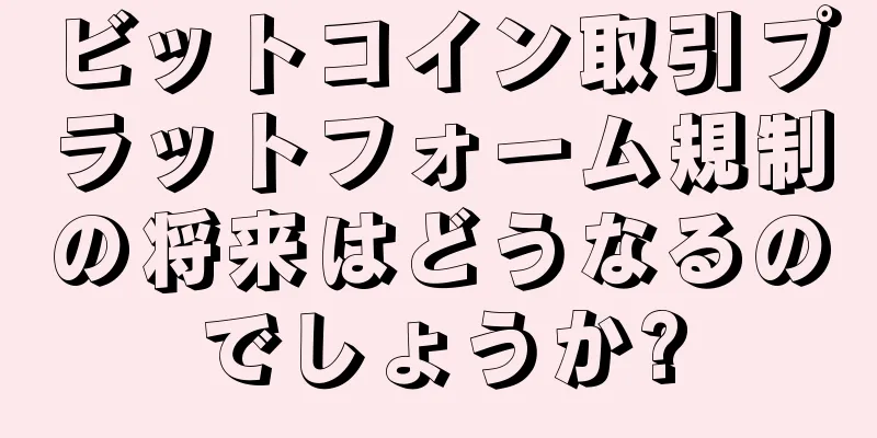 ビットコイン取引プラットフォーム規制の将来はどうなるのでしょうか?