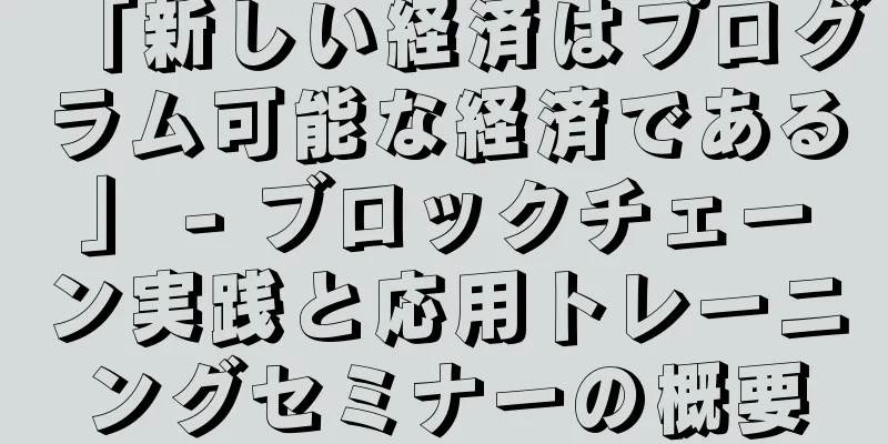 「新しい経済はプログラム可能な経済である」 - ブロックチェーン実践と応用トレーニングセミナーの概要