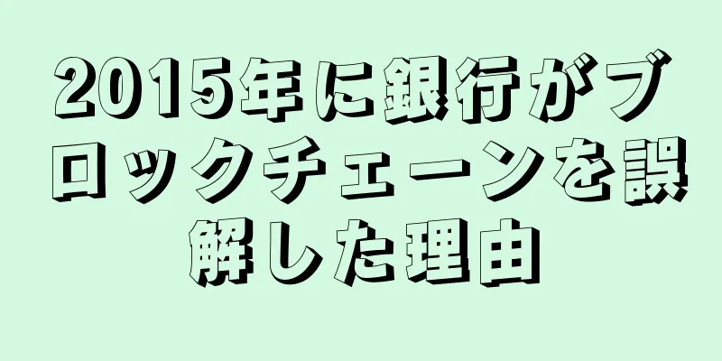 2015年に銀行がブロックチェーンを誤解した理由
