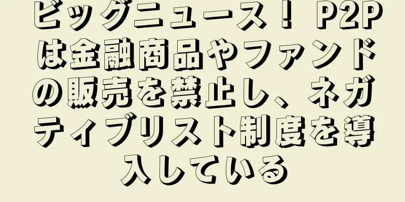 ビッグニュース！ P2Pは金融商品やファンドの販売を禁止し、ネガティブリスト制度を導入している