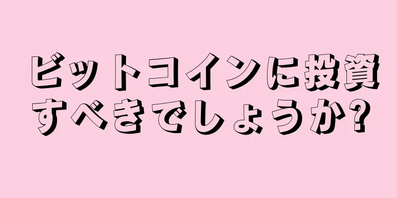 ビットコインに投資すべきでしょうか?