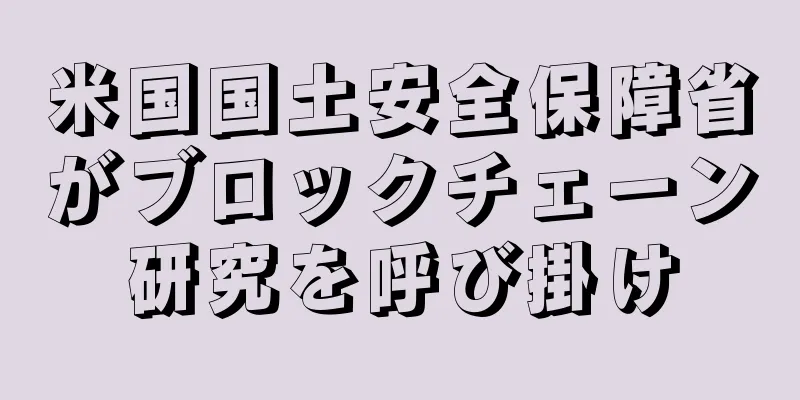 米国国土安全保障省がブロックチェーン研究を呼び掛け