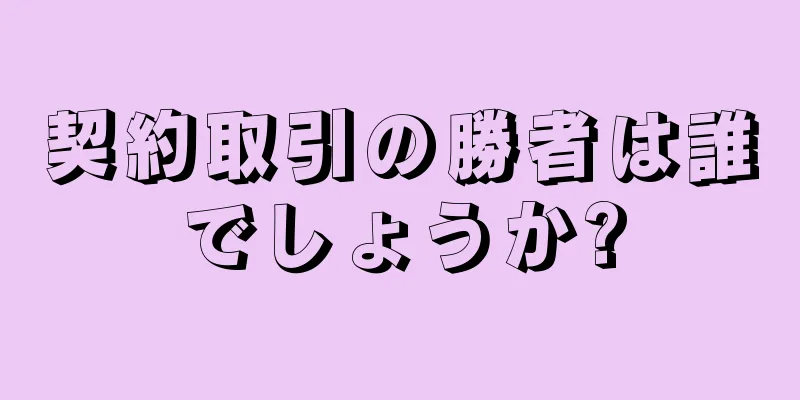 契約取引の勝者は誰でしょうか?